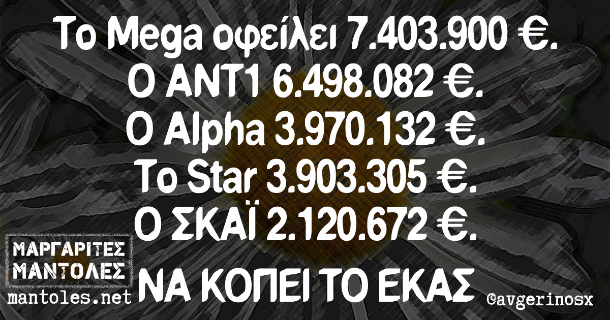 To Mega οφείλει 7.403.900 €. Ο ΑΝΤ1 6.498.082 €. Ο ALPHA 3.970.132 €. Το STAR 3.903.305 €. Ο ΣΚΑΙ 2.120.672 €. ΝΑ ΚΟΠΕΙ ΤΟ ΕΚΑΣ