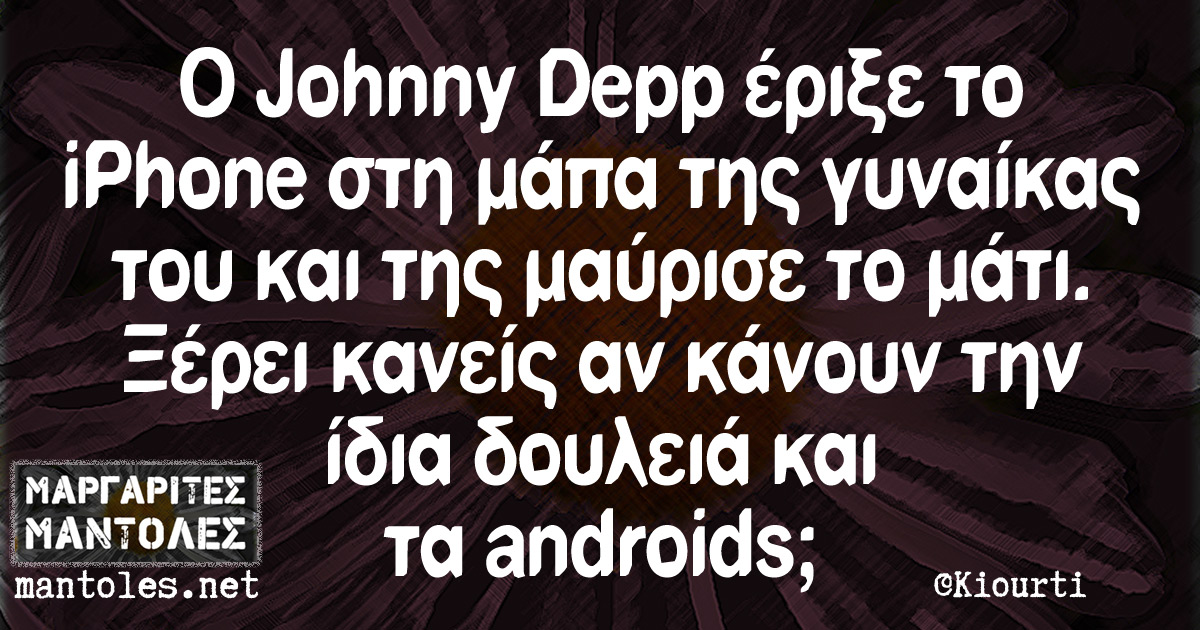 Ο Johny Depp έριξε το iPhone στη μάπα της γυναίκας του και της μαύρισε το μάτι. Ξέρει κανεις αν κάνουν την ίδια δουλειά και τα androids;