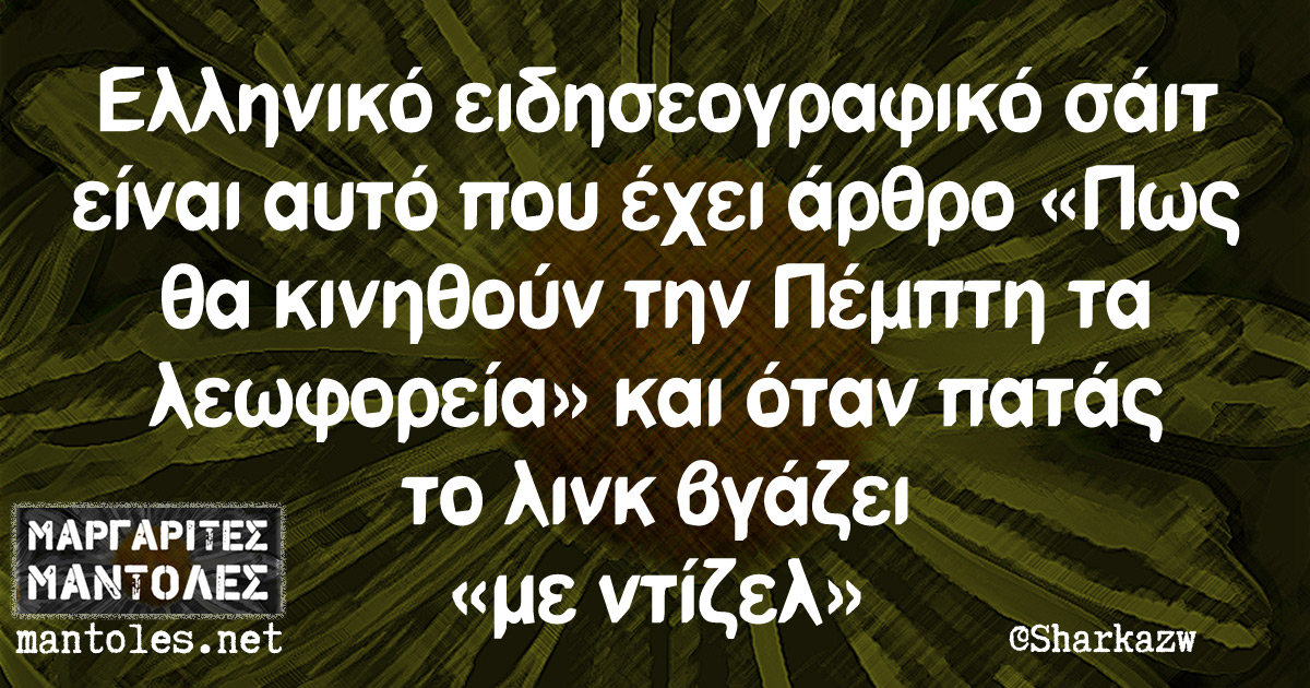 Ελληνικό ειδησεογραφικό σάιτ είναι αυτό που έχει άρθρο «Πως θα κινηθούν την Πέμπτη τα λεωφορεία» και όταν πατάς το λινκ βγάζει «με ντίζελ»