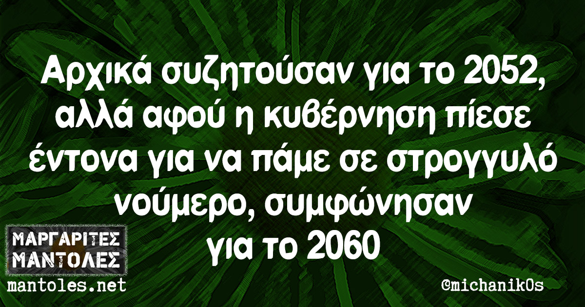 Αρχικά συζητούσαν για το 2052, αλλά αφού η κυβέρνηση πίεσε έντονα για να πάμε σε στρογγυλό νούμερο, συμφώνησαν για το 2060