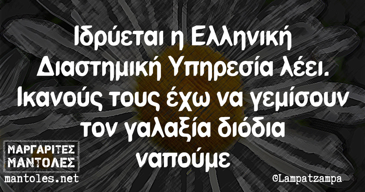 Ιδρύεται η Ελληνική Διαστημική Υπηρεσία λέει. Ικανούς τους έχω να γεμίσουν τον γαλαξία διόδια ναπούμε