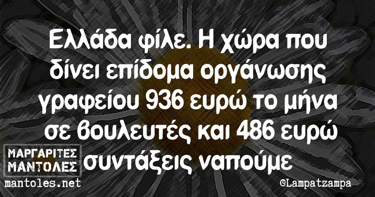 Ελλάδα φίλε. Η χώρα που δίνει επίδομα οργάνωσης γραφείου 936 ευρώ το μήνα σε βουλευτές και 486 ευρώ συντάξεις ναπούμε