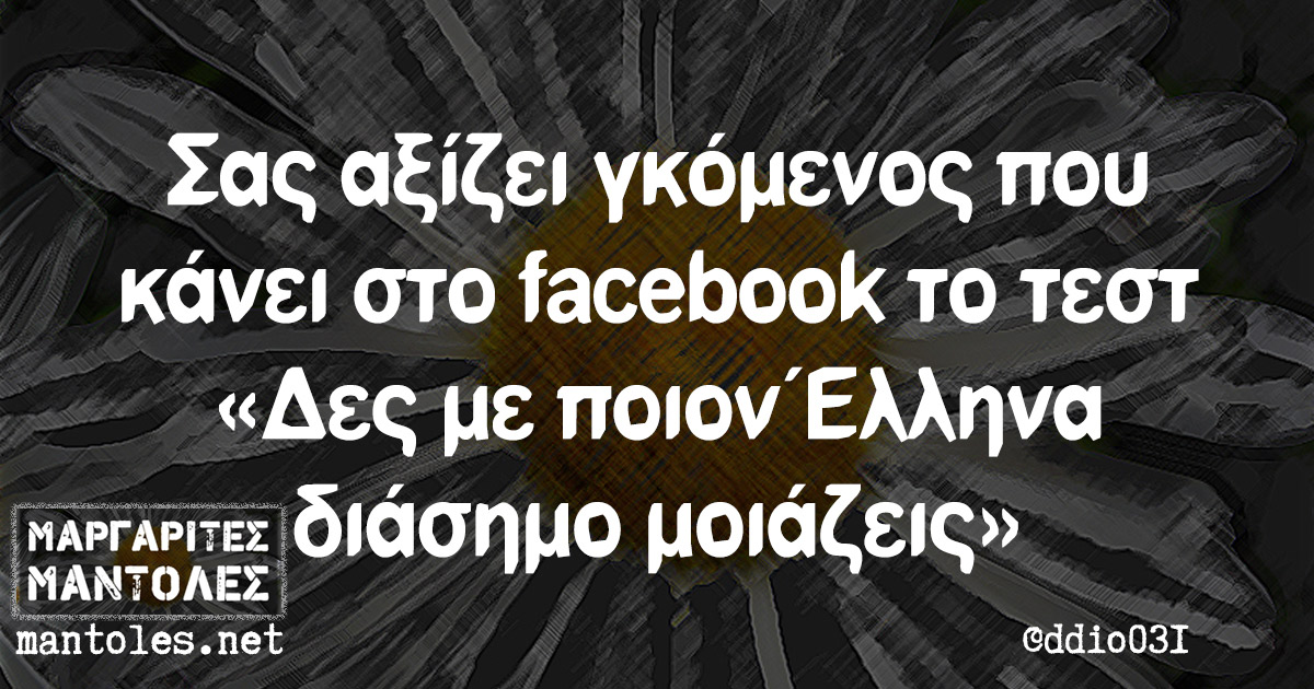 Σας αξίζει γκόμενος που κάνει στο facebook το τεστ «Δες με ποιον Έλληνα διάσημο μοιάζεις»