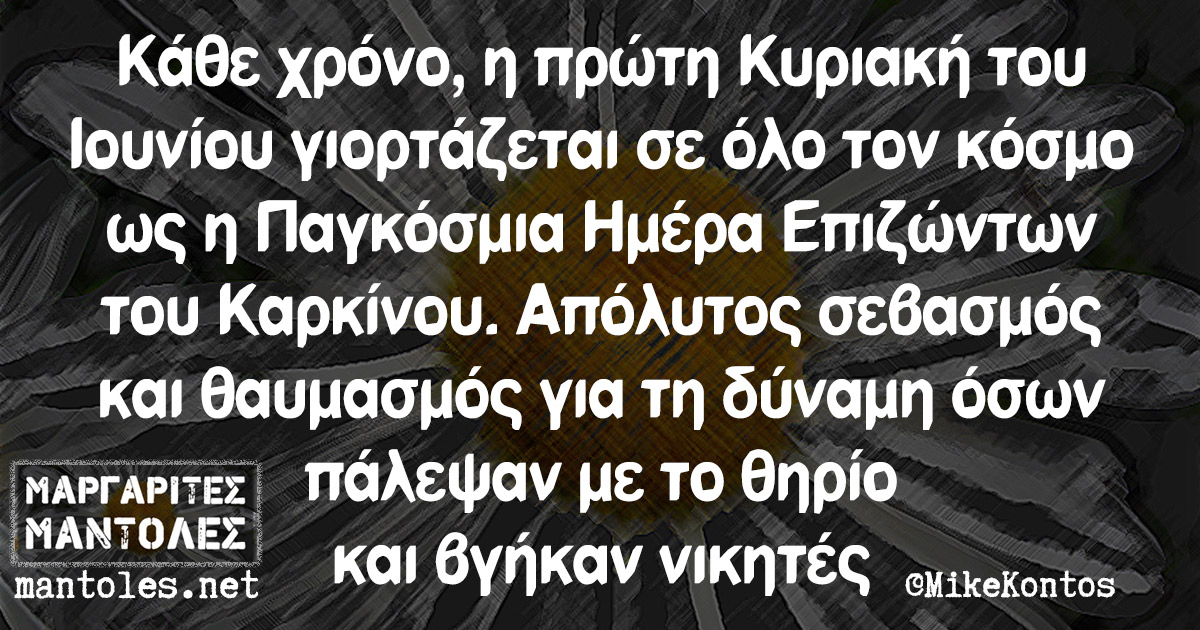 Κάθε χρόνο, η πρώτη Κυριακή του Ιουνίου γιορτάζεται σε όλο τον κόσμο ως η Παγκόσμια Ημέρα Επιζώντων του Καρκίνου. Απόλυτος σεβασμός και θαυμασμός για τη δύναμη όσων πάλεψαν με το θηρίο και βγήκαν νικητές