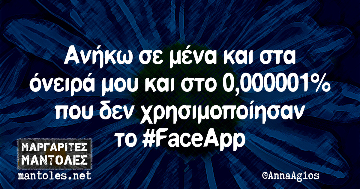 Ανήκω σε μένα και στα όνειρά μου και στο 0,00000001% που δεν χρησιμοποίησαν το #FaceApp