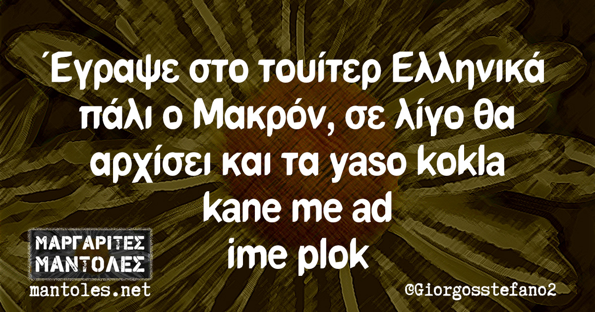 Έγραψε στο τουίτερ Ελληνικά πάλι ο Μακρόν, σε λίγο θα αρχίσει και τα yaso kokla kane me ad ime plok