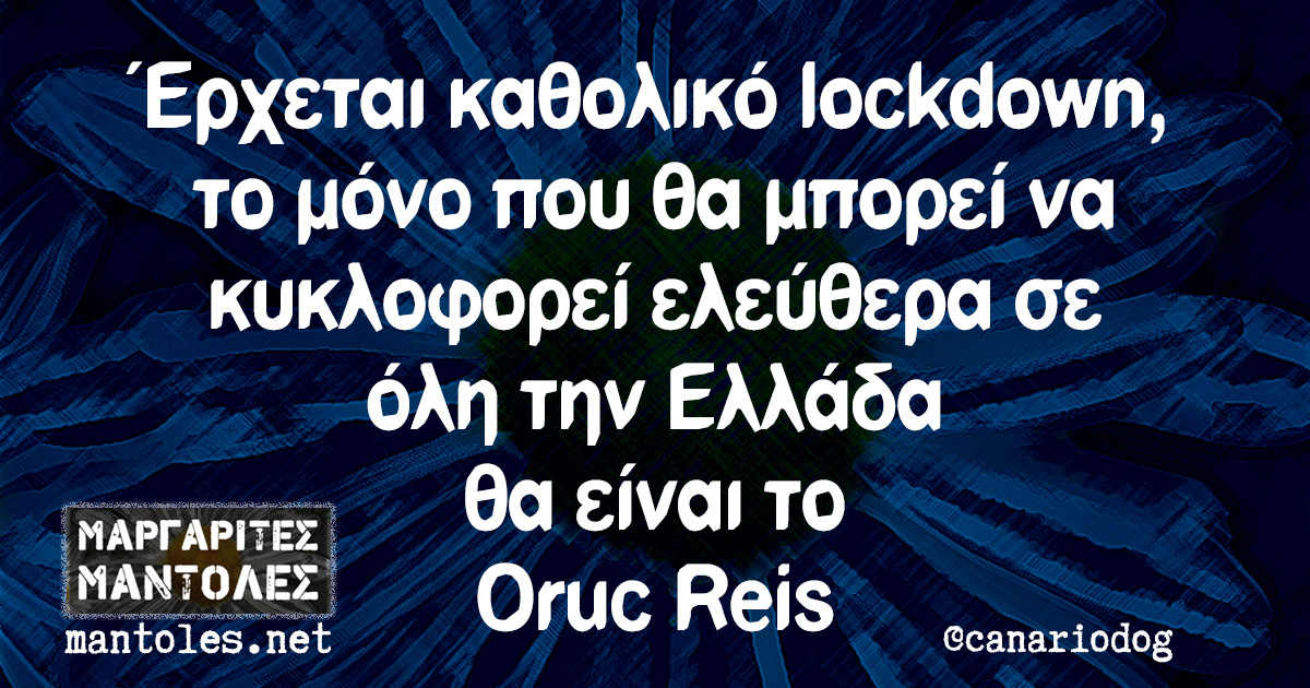 Έρχεται καθολικό lockdown, το μόνο που θα μπορεί να κυκλοφορεί ελεύθερα σε όλη την Ελλάδα θα είναι το Oruc Reis