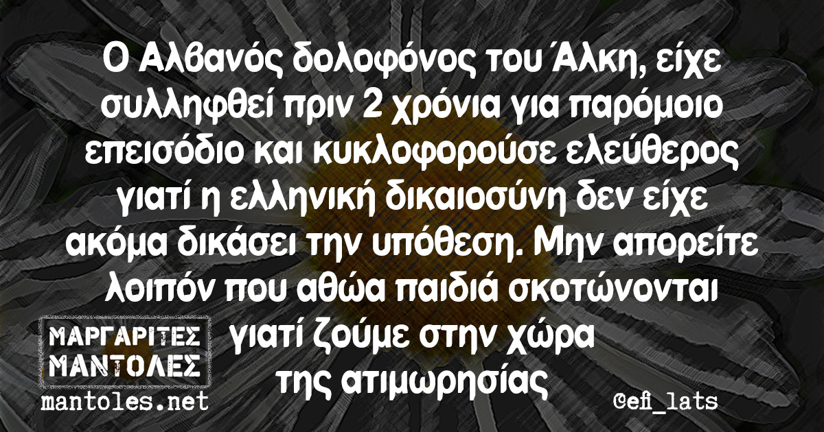 Ο Αλβανός δολοφόνος του Άλκη, είχε συλληφθεί πριν 2 χρόνια για παρόμοιο επεισόδιο και κυκλοφορούσε ελεύθερος γιατί η ελληνική δικαιοσύνη δεν είχε ακόμα δικάσει την υπόθεση. Μην απορείτε λοιπόν που αθώα παιδιά σκοτώνονται γιατί ζούμε στην χώρα της ατιμωρησίας