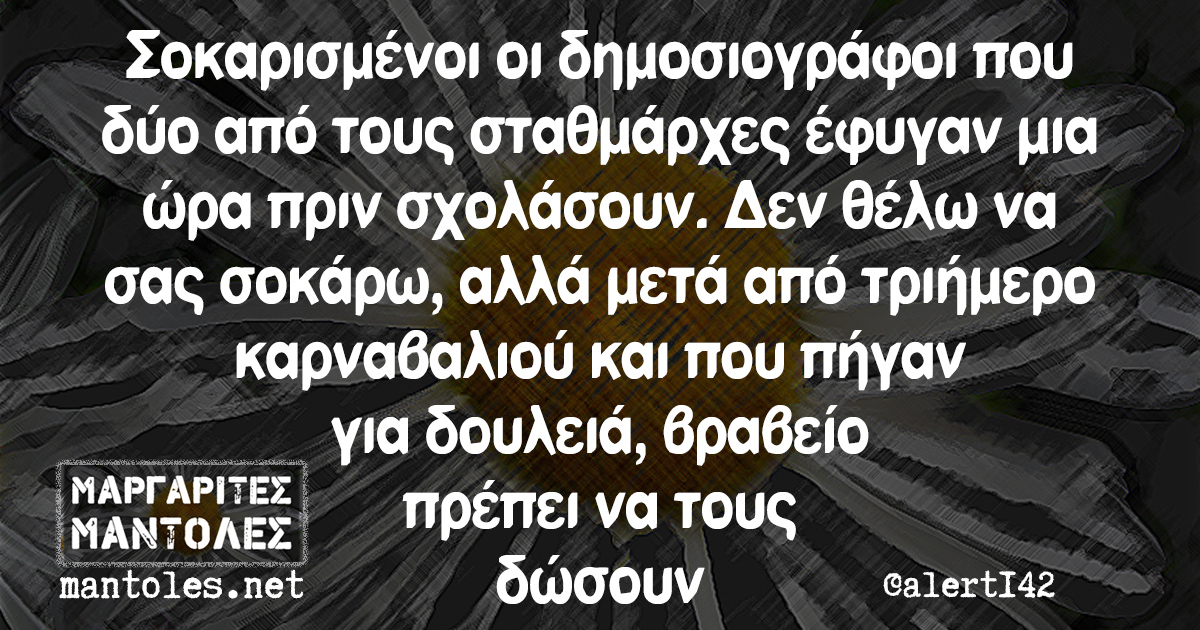 Σοκαρισμένοι οι δημοσιογράφοι που δύο από τους σταθμάρχες έφυγαν μια ώρα πριν σχολάσουν. Δεν θέλω να σας σοκάρω, αλλά μετά από τριήμερο καρναβαλιού και που πήγαν για δουλειά, βραβείο πρέπει να τους δώσουν