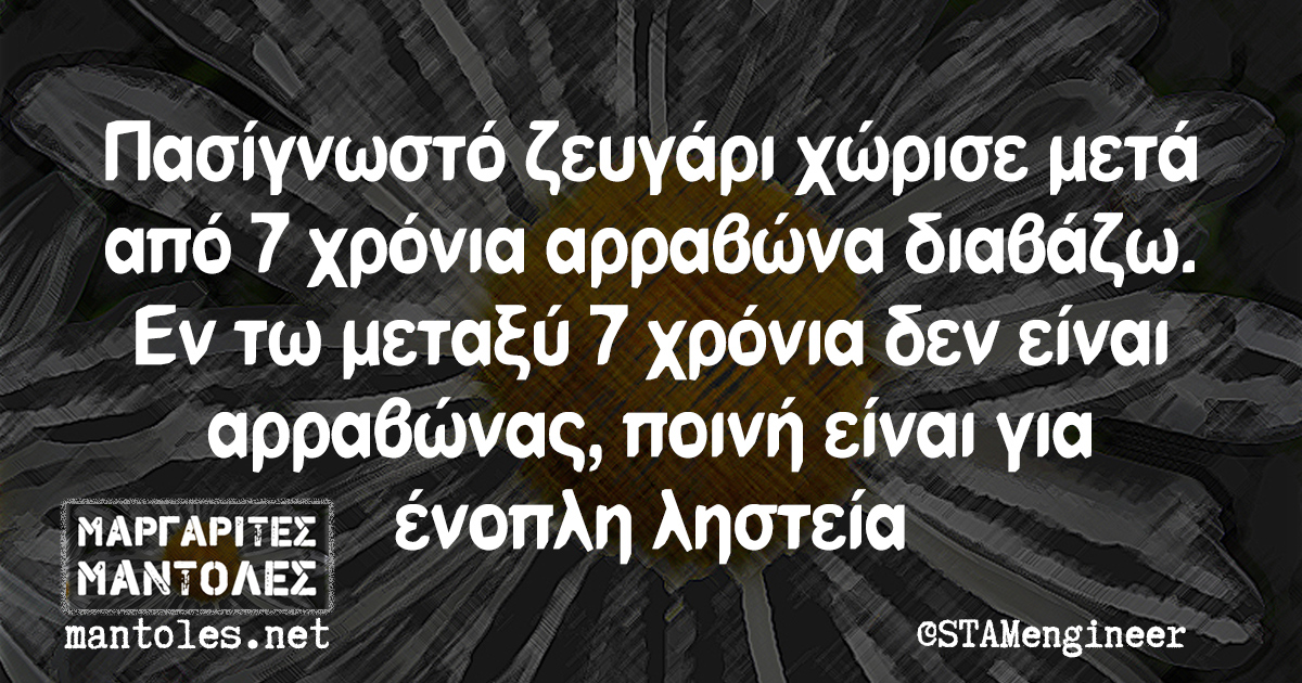 Πασίγνωστο ζευγάρι χώρισε μετά από 7 χρόνια αρραβώνα διαβάζω. Εν τω μεταξύ 7 χρόνια δεν είναι αρραβώνας, ποινή είναι για ένοπλη ληστεία