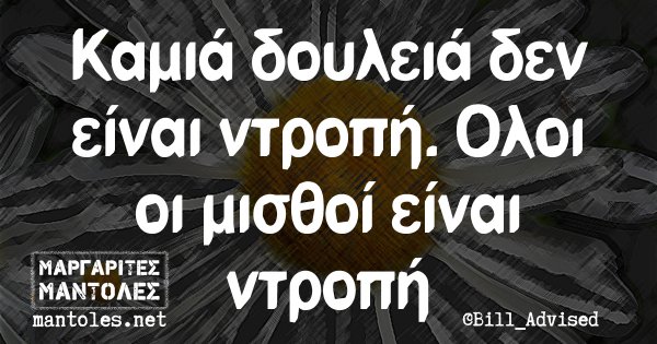 Καμιά δουλειά δεν είναι ντροπή. Ολοι οι μισθοί είναι ντροπή