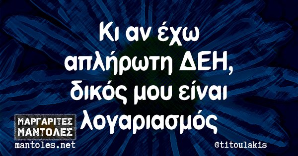 Κι αν έχω απλήρωτη ΔΕΗ, δικός μου είναι λογαριασμός